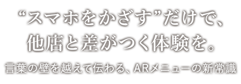 “スマホをかざす”だけで、他店と差がつく体験を。